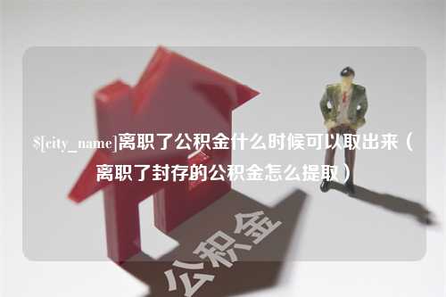 邵阳离职了公积金什么时候可以取出来（离职了封存的公积金怎么提取）